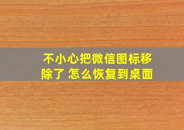 不小心把微信图标移除了 怎么恢复到桌面